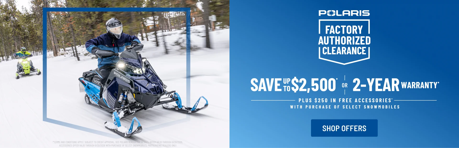 Polaris Snowmobiles is offering up to $2,500 off OR a 2-year warranty on select snowmobiles for Factory Authorized Clearance.